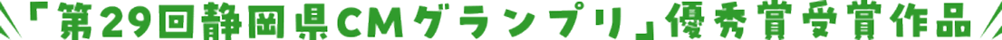 「第29回静岡県CMグランプリ」優秀賞受賞作品
